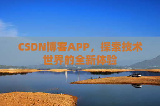 CSDN博客APP，探索技术世界的全新体验